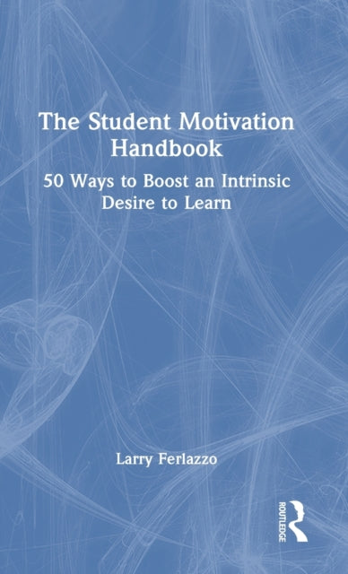 The Student Motivation Handbook: 50 Ways to Boost an Intrinsic Desire to Learn