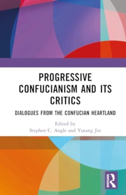Progressive Confucianism and its Critics: Dialogues from the Confucian Heartland