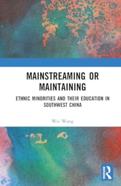 Mainstreaming or Maintaining: Ethnic Minorities and Their Education in Southwest China