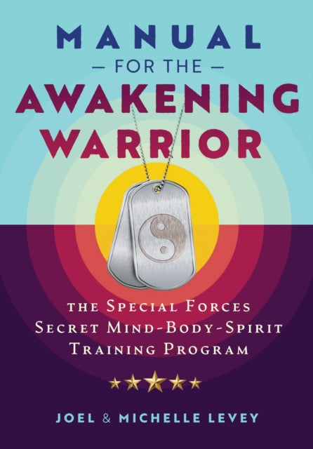 Manual for the Awakening Warrior: The Special Forces Secret Mind-Body-Spirit Training Program