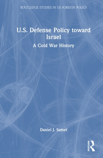 U.S. Defense Policy toward Israel: A Cold War History