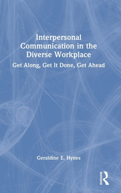 Interpersonal Communication in the Diverse Workplace: Get Along, Get It Done, Get Ahead