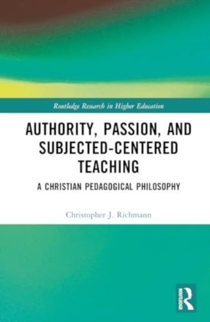 Authority, Passion, and Subject-Centered Teaching: A Christian Pedagogical Philosophy