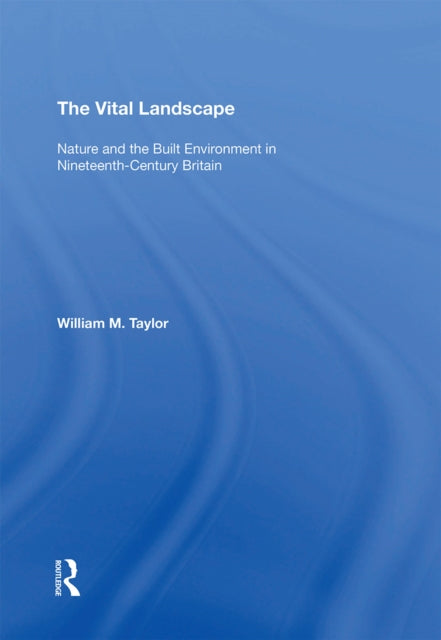 The Vital Landscape: Nature and the Built Environment in Nineteenth-Century Britain