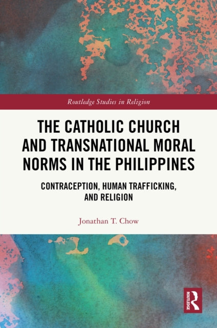 The Catholic Church and Transnational Moral Norms in the Philippines: Contraception, Human Trafficking, and Religion