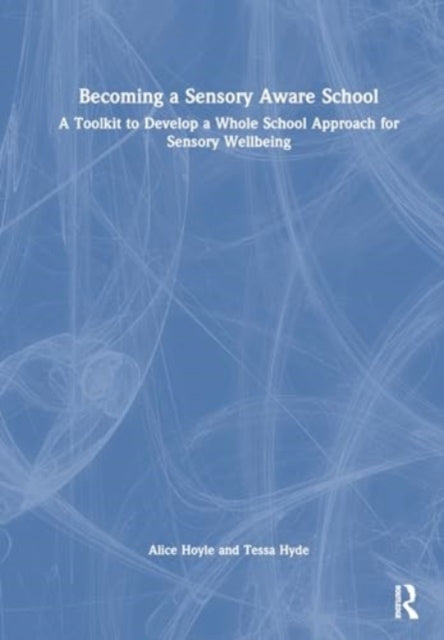Becoming a Sensory Aware School: A Toolkit to Develop a Whole School Approach for Sensory Wellbeing