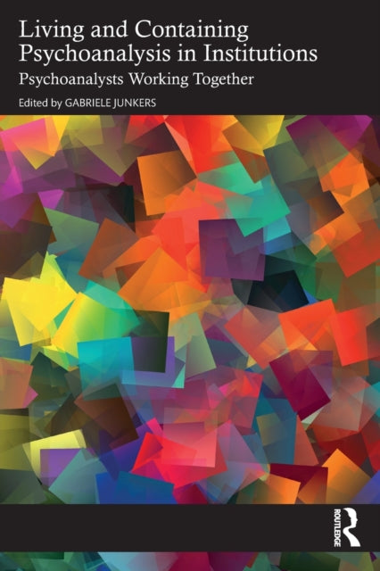 Living and Containing Psychoanalysis in Institutions: Psychoanalysts Working Together