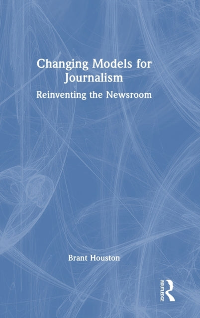 Changing Models for Journalism: Reinventing the Newsroom
