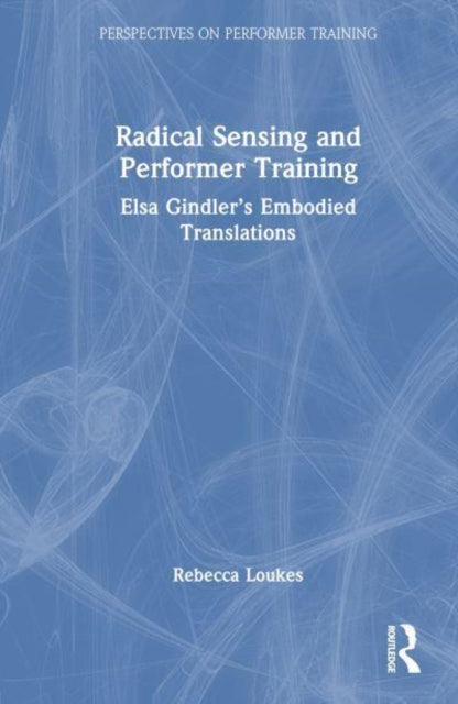 Radical Sensing and Performer Training: Elsa Gindler’s Embodied Translations