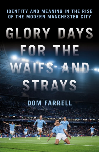 Glory Days for the Waifs and the Strays: Identity and Meaning in the Rise of the Modern Manchester City