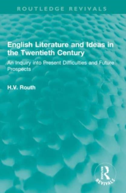 English Literature and Ideas in the Twentieth Century: An Inquiry into Present Difficulties and Future Prospects