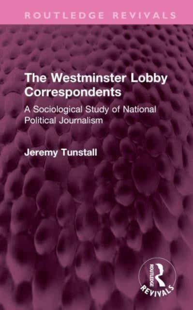 The Westminster Lobby Correspondents: A Sociological Study of National Political Journalism
