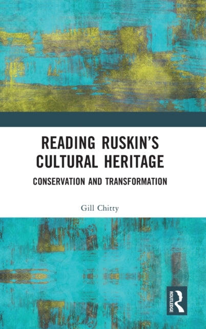 Reading Ruskin’s Cultural Heritage: Conservation and Transformation