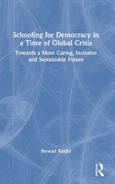 Schooling for Democracy in a Time of Global Crisis: Towards a More Caring, Inclusive and Sustainable Future
