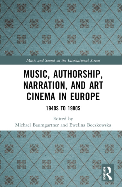 Music, Authorship, Narration, and Art Cinema in Europe: 1940s to 1980s