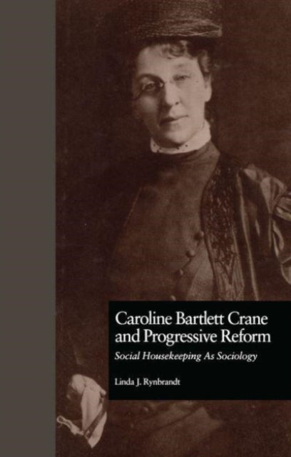 Caroline Bartlett Crane and Progressive Reform: Social Housekeeping As Sociology