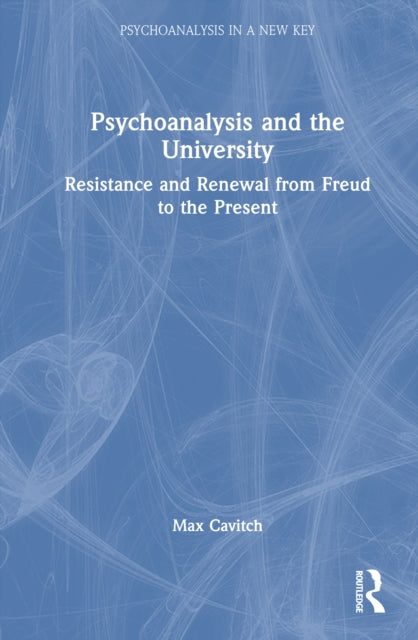Psychoanalysis and the University: Resistance and Renewal from Freud to the Present
