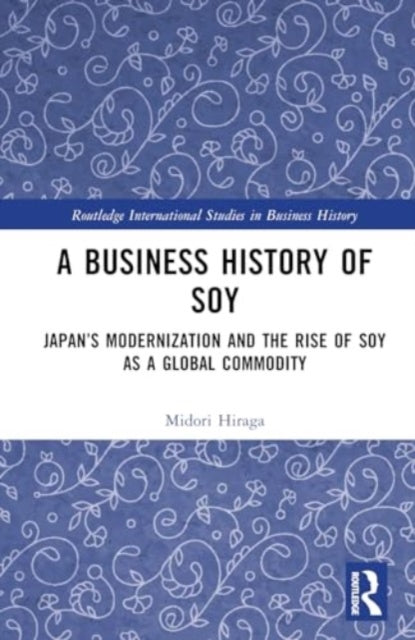 A Business History of Soy: Japan’s Modernization and the Rise of Soy as a Global Commodity