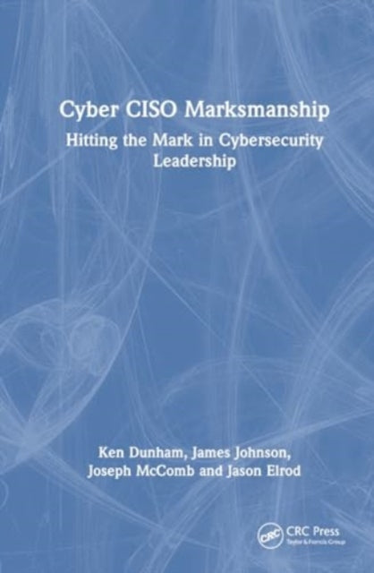 Cyber CISO Marksmanship: Hitting the Mark in Cybersecurity Leadership