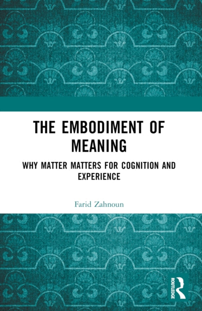The Embodiment of Meaning: Why Matter Matters for Cognition and Experience