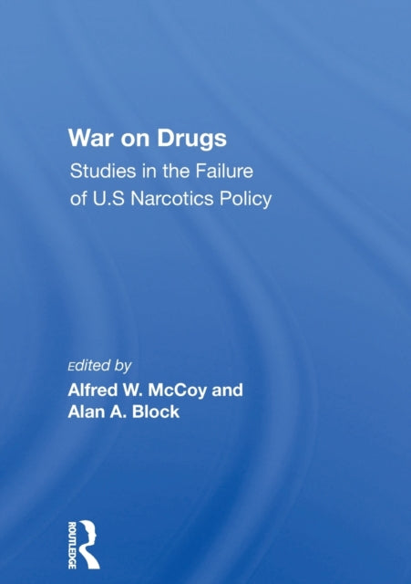 War On Drugs: Studies In The Failure Of U.s. Narcotics Policy