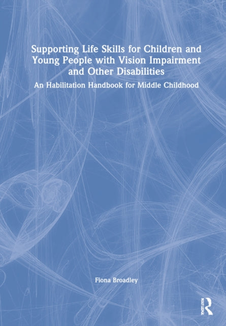 Supporting Life Skills for Children and Young People with Vision Impairment and Other Disabilities: A Middle Childhood Habilitation Handbook