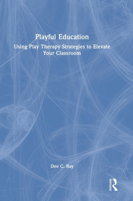 Playful Education: Using Play Therapy Strategies to Elevate Your Classroom