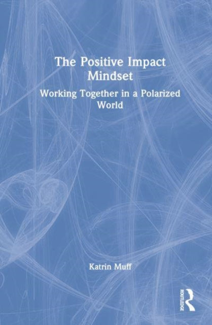 The Positive Impact Mindset: Working Together in a Polarized World