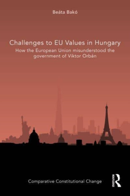 Challenges to EU Values in Hungary: How the European Union Misunderstood the Government of Viktor Orban
