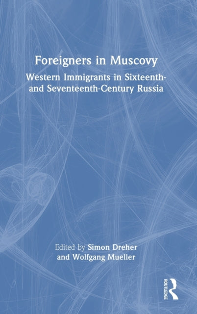 Foreigners in Muscovy: Western Immigrants in Sixteenth- and Seventeenth-Century Russia