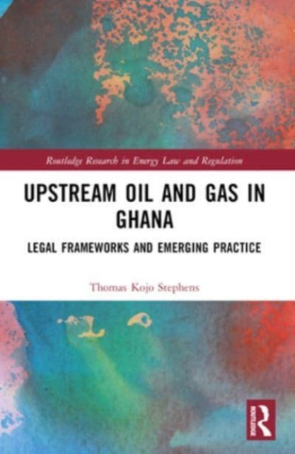 Upstream Oil and Gas in Ghana: Legal Frameworks and Emerging Practice