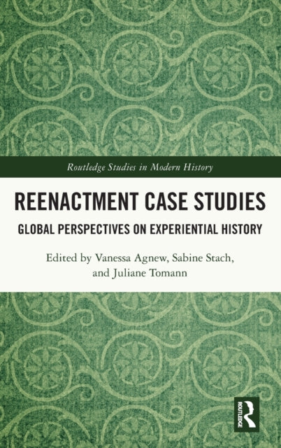 Reenactment Case Studies: Global Perspectives on Experiential History