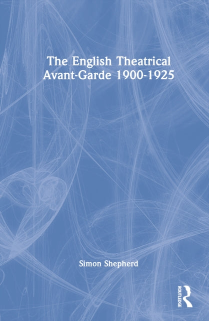 The English Theatrical Avant-Garde 1900-1925