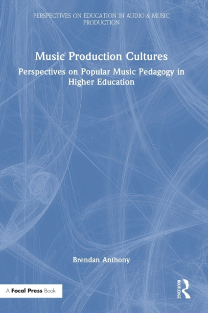 Music Production Cultures: Perspectives on Popular Music Pedagogy in Higher Education