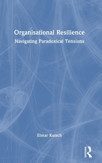 Organisational Resilience: Navigating Paradoxical Tensions