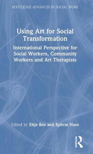 Using Art for Social Transformation: International Perspective for Social Workers, Community Workers and Art Therapists