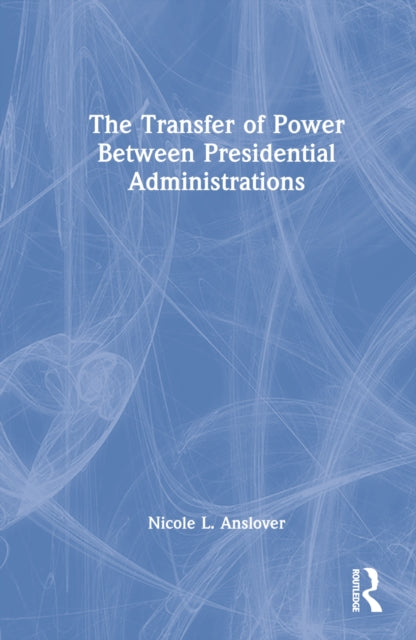 The Transfer of Power Between Presidential Administrations: Trouble with the Transition