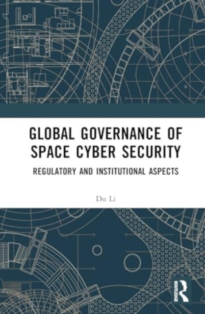 Global Governance of Space Cyber Security: Regulatory and Institutional Aspects