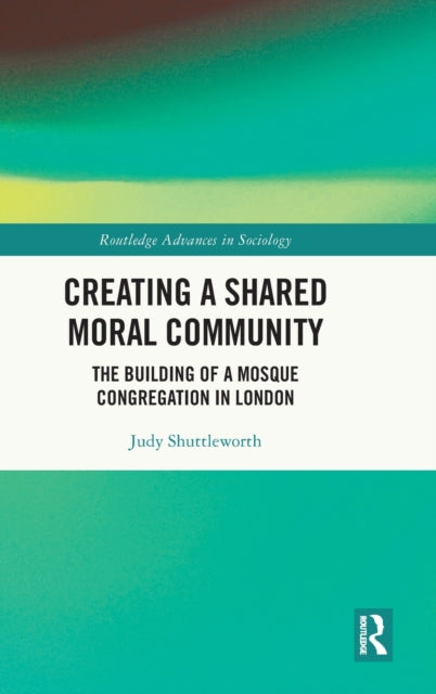 Creating a Shared Moral Community: The Building of a Mosque Congregation in London