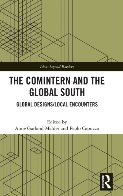 The Comintern and the Global South: Global Designs/Local Encounters
