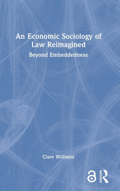 An Economic Sociology of Law Reimagined: Beyond Embeddedness