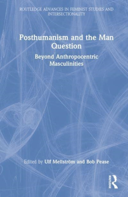 Posthumanism and the Man Question: Beyond Anthropocentric Masculinities