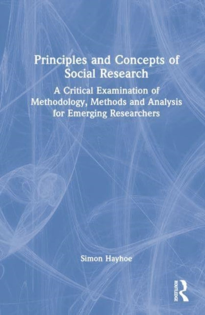 Principles and Concepts of Social Research: A Critical Examination of Methodology, Methods and Analysis for Emerging Researchers