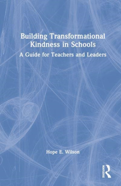 Building Transformational Kindness in Schools: A Guide for Teachers and Leaders