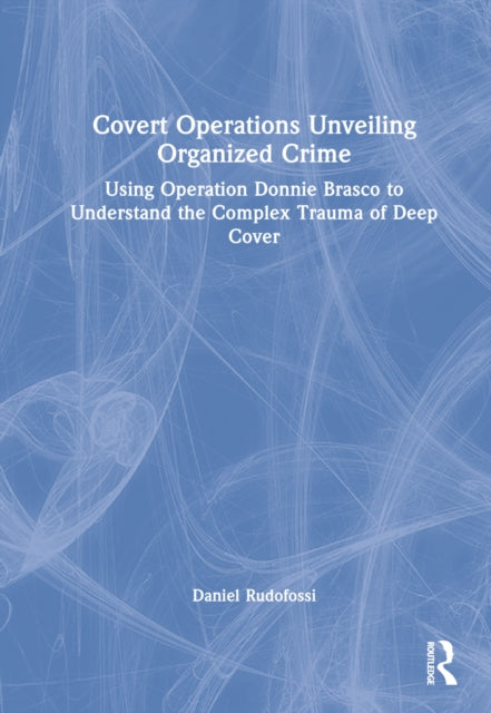 Covert Operations Unveiling Organized Crime: Using Operation Donnie Brasco to Understand the Complex Trauma of Deep Cover