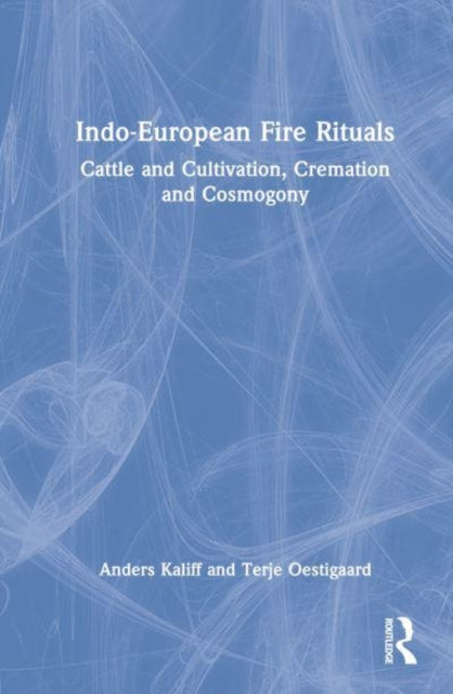 Indo-European Fire Rituals: Cattle and Cultivation, Cremation and Cosmogony