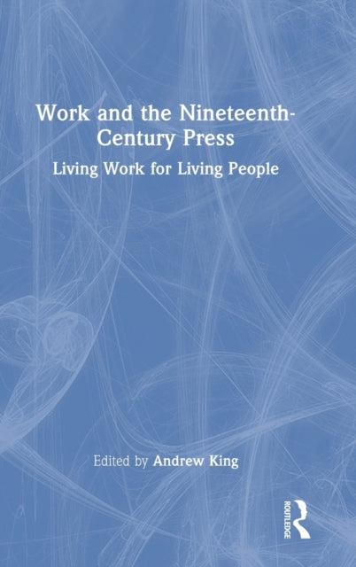 Work and the Nineteenth-Century Press: Living Work for Living People