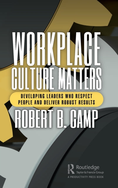 Workplace Culture Matters: Developing Leaders Who Respect People and Deliver Robust Results