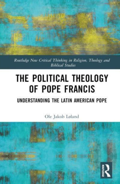 The Political Theology of Pope Francis: Understanding the Latin American Pope