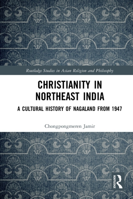 Christianity in Northeast India: A Cultural History of Nagaland from 1947